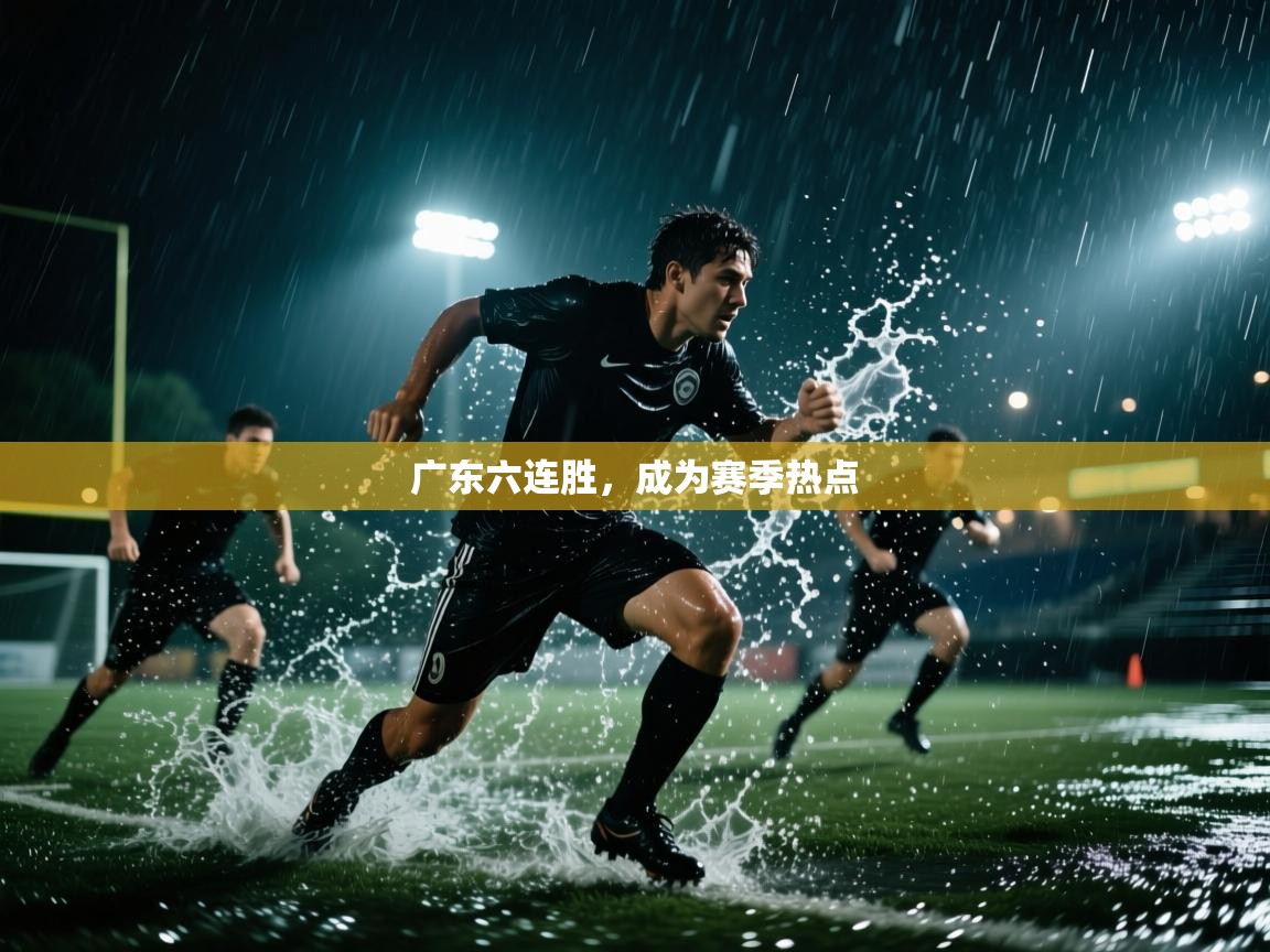 广东六连胜，成为赛季热点  第1张